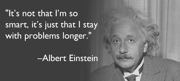 stay with problems - Albert Einstein