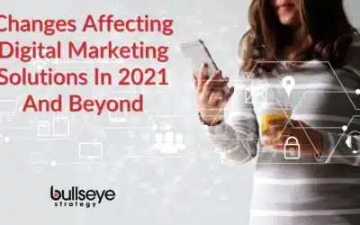Changes Affecting Digital Marketing Solutions In 2021 And Beyond